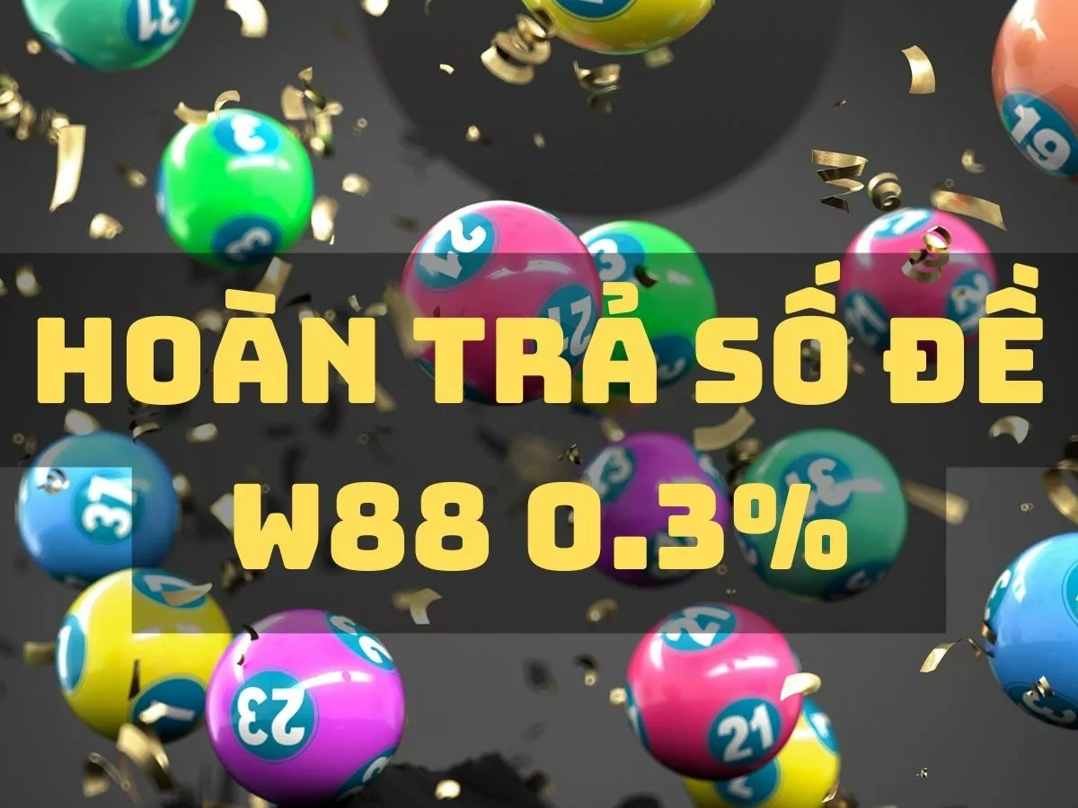 hoàn trả số đề w88 0.3%