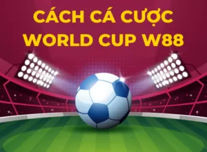 cách cá cược world cup w88 đơn giản và chính xác nhất
