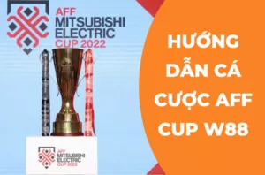 hướng dẫn cá cược aff cup w88 đơn giản và mới nhất