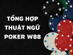 tổng hợp những thuật ngữ poker w88 đầy đủ và chi tiết nhất