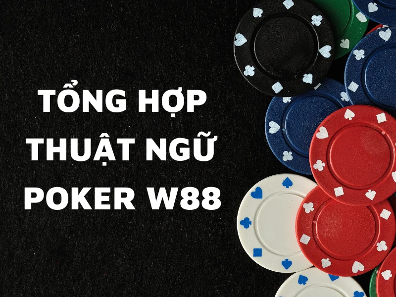 Tổng hợp những thuật ngữ Poker W88 đầy đủ và chi tiết nhất
