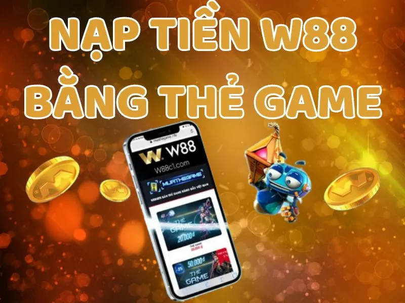 cách nạp tiền w88 bằng thẻ game