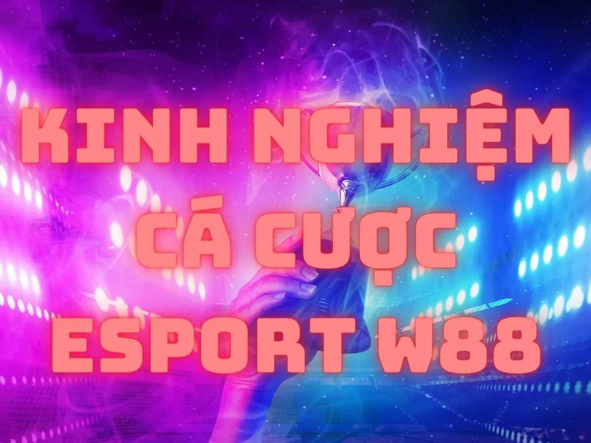 kinh nghiêm cá cược esport w88