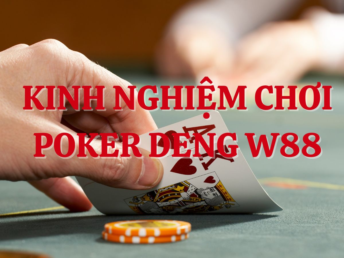 Kinh nghiệm chơi Poker Deng tại W88