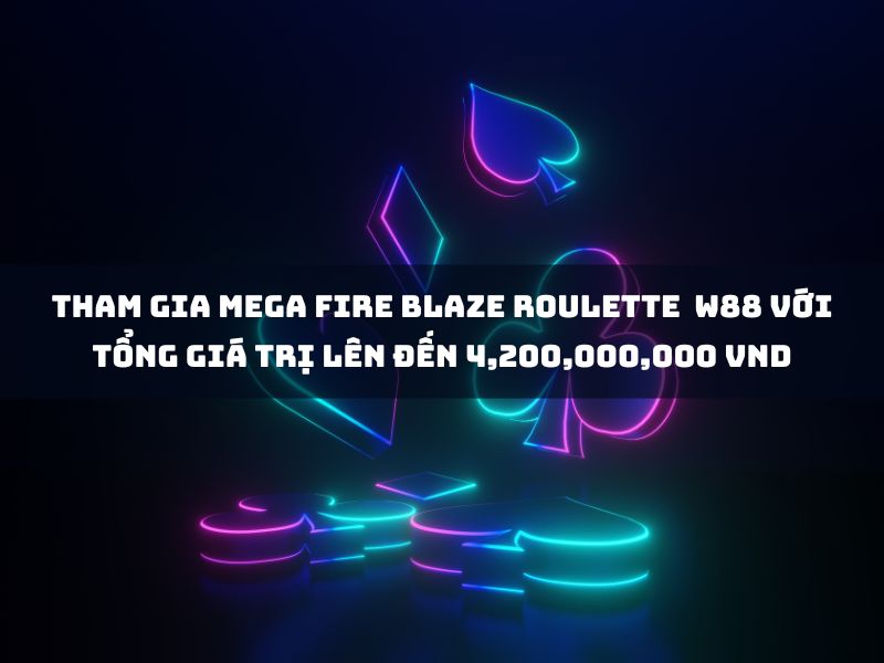 Tham gia MEGA FIRE BLAZE ROULETTE tại W88 Casino Club Palazzo với tổng giá trị lên đến 4,200,000,000 VND
