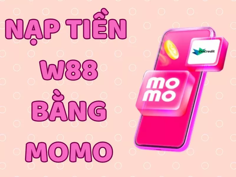 cách nạp tiền vào w88 qua momo