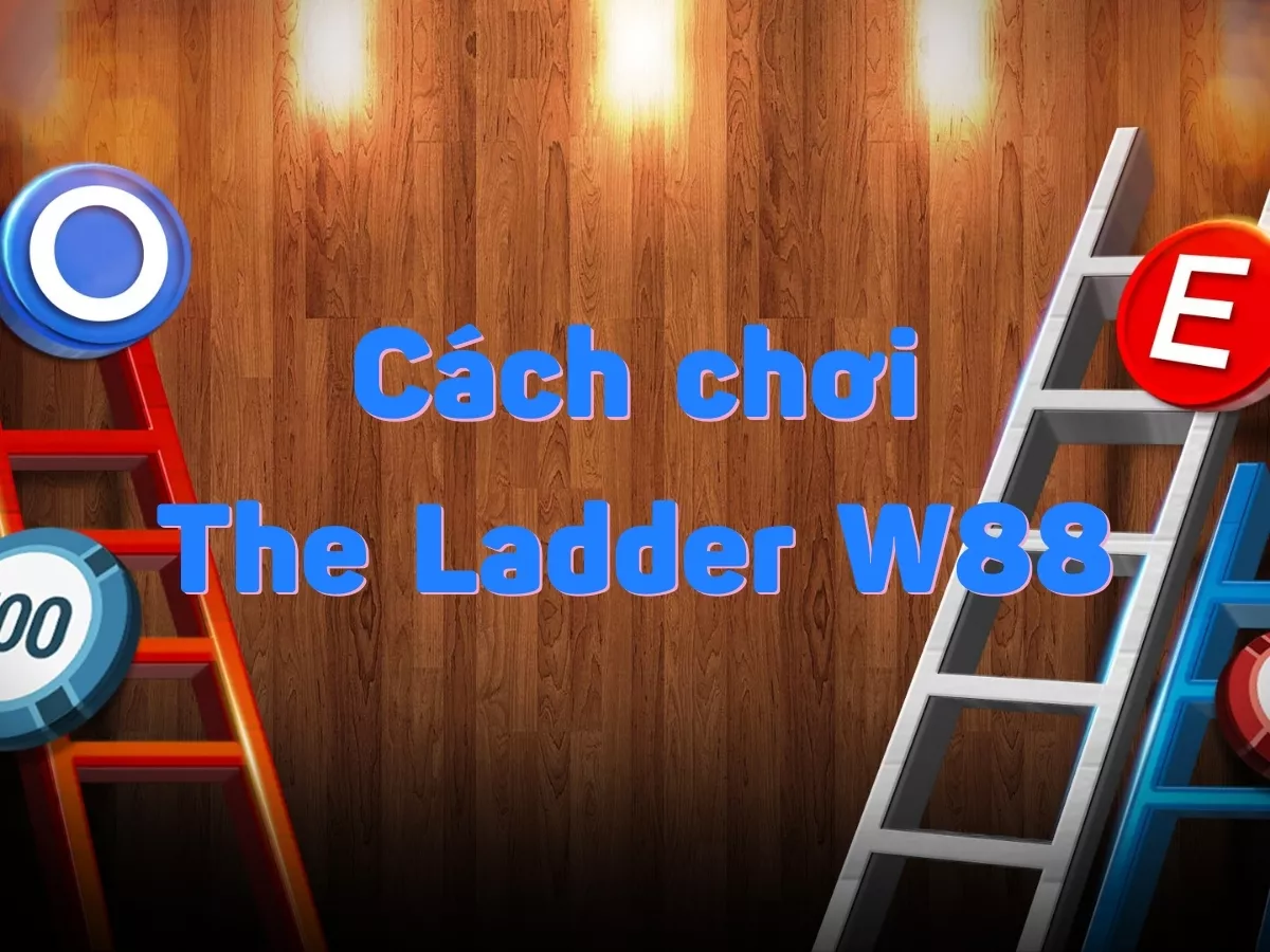 cách chơi the ladder w88 siêu đơn giản