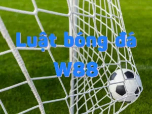 tất tần tật luật bóng đá w88 không nên bỏ lỡ